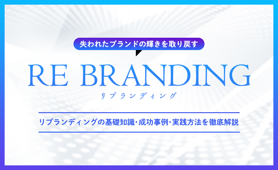 リブランディングとは?成功事例から実践のポイントまでを徹底解説